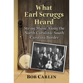 What Earl Scruggs Heard: String Music Along the North Carolina-South Carolina Border - Paperback