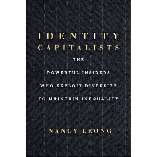 Identity Capitalists: The Powerful Insiders Who Exploit Diversity to Maintain Inequality - Hardcover