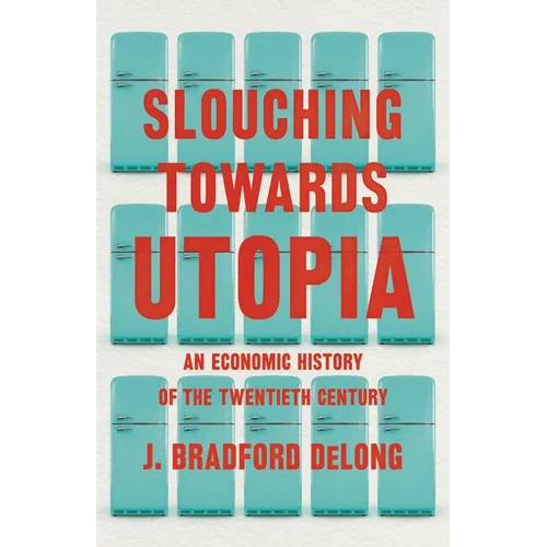 Slouching Towards Utopia: An Economic History of the Twentieth Century - Hardcover