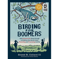 Birding for Boomers: And Everyone Else Brave Enough to Embrace the World's Most Rewarding and Frustrating Activity - Paperback