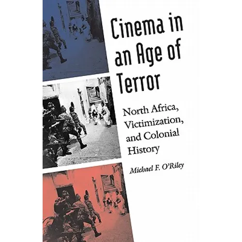 Cinema in an Age of Terror: North Africa, Victimization, and Colonial History - Hardcover