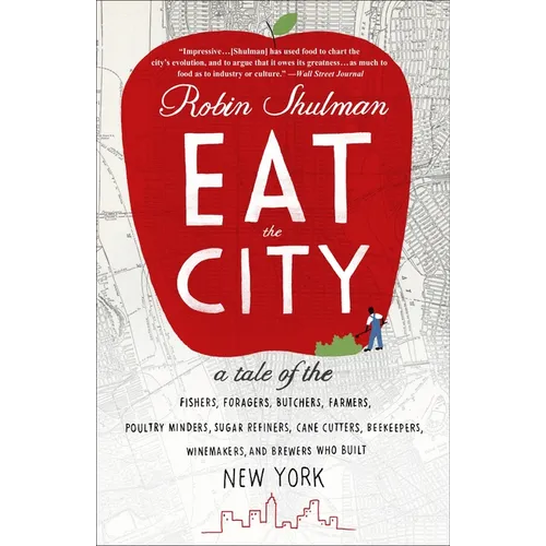 Eat the City: A Tale of the Fishers, Trappers, Hunters, Foragers, Slaughterers, Butchers, Poultry Minders, Sugar Refiners, Cane Cutters, Beekeepers, W - Paperback