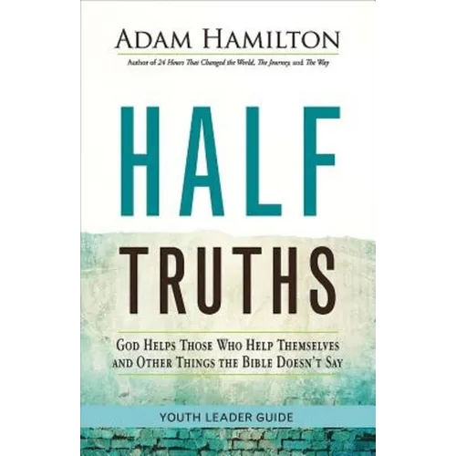 Half Truths Youth Leader Guide: God Helps Those Who Help Themselves and Other Things the Bible Doesn't Say - Paperback