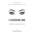 I Choose Me: One Woman's Journey Back to Self - Paperback