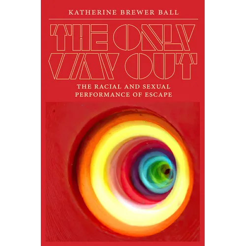 The Only Way Out: The Racial and Sexual Performance of Escape - Paperback