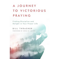 A Journey to Victorious Praying: Finding Discipline and Delight in Your Prayer Life - Paperback