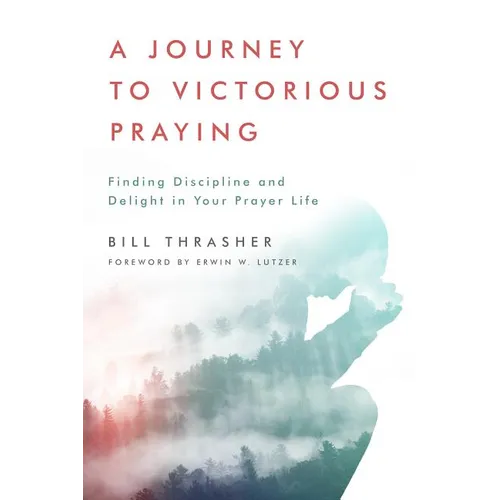 A Journey to Victorious Praying: Finding Discipline and Delight in Your Prayer Life - Paperback