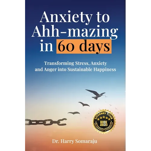 Anxiety to Ahh-mazing in 60 Days: Transforming Stress, Anxiety and Anger into Sustainable Happiness - Paperback
