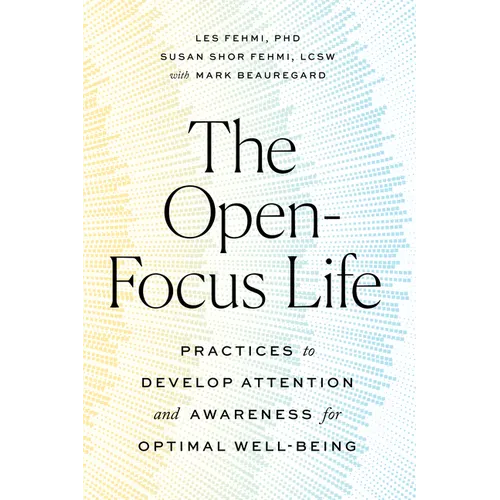 The Open-Focus Life: Practices to Develop Attention and Awareness for Optimal Well-Being - Paperback
