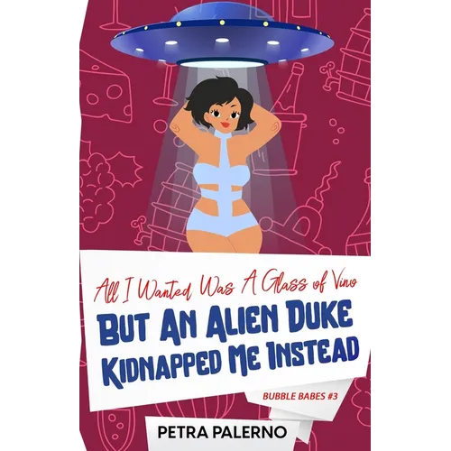 All I Wanted Was a Glass of Vino but an Alien Duke Kidnapped Me Instead - Paperback