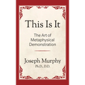 This Is It!: The Art of Metaphysical Demonstration: The Art of Metaphysical Demonstration - Paperback
