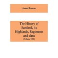 The history of Scotland, its Highlands, regiments and clans (Volume VIII) - Paperback