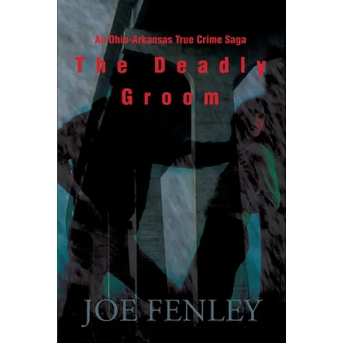 The Deadly Groom: An Ohio-Arkansas True Crime Saga - Paperback
