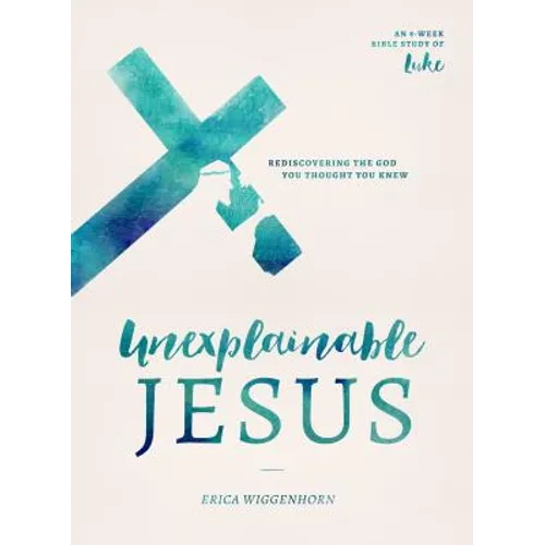 Unexplainable Jesus: Rediscovering the God You Thought You Knew - Paperback