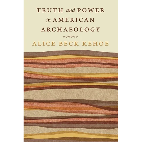 Truth and Power in American Archaeology - Hardcover