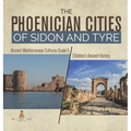 The Phoenician Cities of Sidon and Tyre Ancient Mediterranean Cultures Grade 5 Children's Ancient History - Hardcover