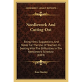 Needlework And Cutting-Out: Being Hints, Suggestions, And Notes For The Use Of Teachers In Dealing With The Difficulties In The Needlework Schedule (1 - Paperback