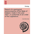 Report of a Geological Reconnoisance of the State of Indiana: Made in the Year 1837, in Conformity to an Order of the Legislature. - Paperback