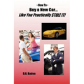 How To Buy a New Car Like You Practically Stole It! - Paperback