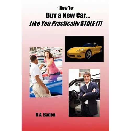 How To Buy a New Car Like You Practically Stole It! - Paperback