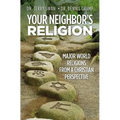 Your Neighbor's Religion: Major World Religions from a Christian Perspective - Paperback