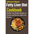Fatty Liver Diet Cookbook: Healthy and Simple Recipes to Prevent and Reverse Fatty Liver Disease - Paperback