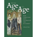 From Age to Age: How Christians Have Celebrated the Eucharist, Revised and Expanded Edition - Paperback