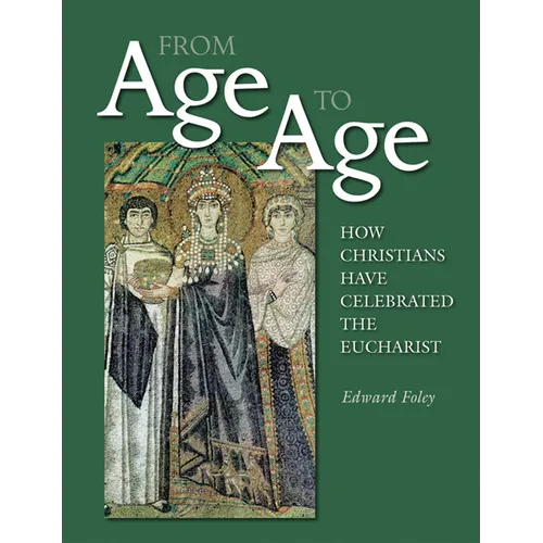 From Age to Age: How Christians Have Celebrated the Eucharist, Revised and Expanded Edition - Paperback
