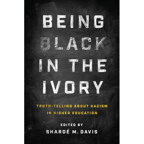 Being Black in the Ivory: Truth-Telling about Racism in Higher Education - Hardcover