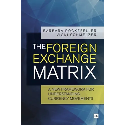 The Foreign Exchange Matrix: A New Framework for Understanding Currency Movements - Paperback