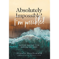 Absolutely I'm Possible!: Lessons Learned from Defying the Odds - Hardcover