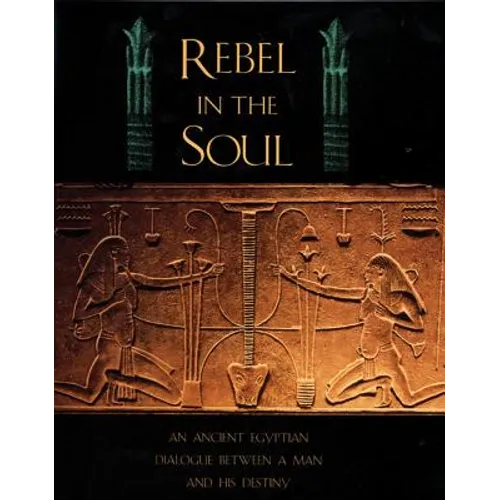 Rebel in the Soul: An Ancient Egyptian Dialogue Between a Man and His Destiny - Paperback