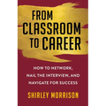 From Classroom to Career: How to Network, Nail the Interview, and Navigate for Success - Paperback