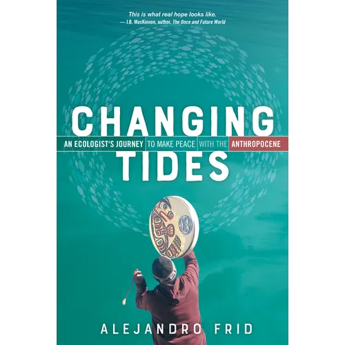 Changing Tides: An Ecologist's Journey to Make Peace with the Anthropocene - Paperback