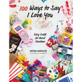100 Ways to Say I Love (or Hate) You: Easy Crafts for Hard Emotions - Paperback