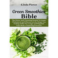 Green Smoothies Bible: The Detox And Cleansing System to Lower Cholesterol and Glucose Levels, keeps You feeling Fuller For Longer, and Regulate Your - Paperback