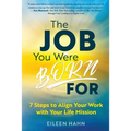 The Job You Were Born For: 7 Steps to Align Your Work with Your Life Mission - Paperback