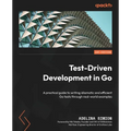Test-Driven Development in Go: A practical guide to writing idiomatic and efficient Go tests through real-world examples - Paperback