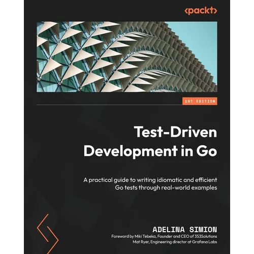 Test-Driven Development in Go: A practical guide to writing idiomatic and efficient Go tests through real-world examples - Paperback