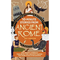 10-Minute Stories From Ancient Rome: The Mighty Mortals Who Built the Greatest Empire the World has ever known. - Hardcover