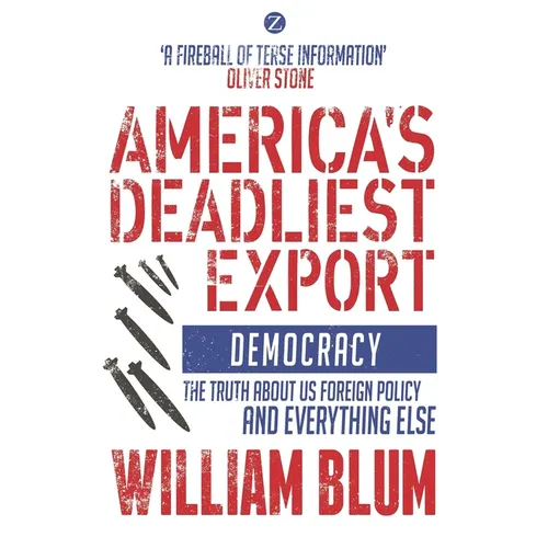 America's Deadliest Export: Democracy - The Truth about Us Foreign Policy and Everything Else - Paperback