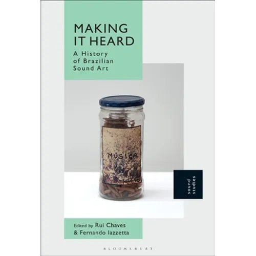 Making It Heard: A History of Brazilian Sound Art - Paperback