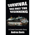 Survival Was Only The Beginning: A Costa Concordia Story - Paperback