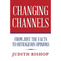 Changing Channels: From Just The Facts To Outrageous Opinions - Paperback