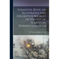 Scranton, Being an Illustrated and Descriptive Booklet of the City of Scranton, Pennsylvania, U.S.A - Paperback