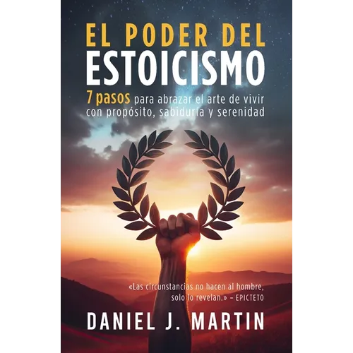 El poder del estoicismo: 7 pasos para abrazar el arte de vivir con propósito, sabiduría y serenidad - Paperback