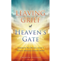 Leaving Grief at Heaven's Gate: Sorrow No More: God's Grace Reigns Over Grief - Paperback