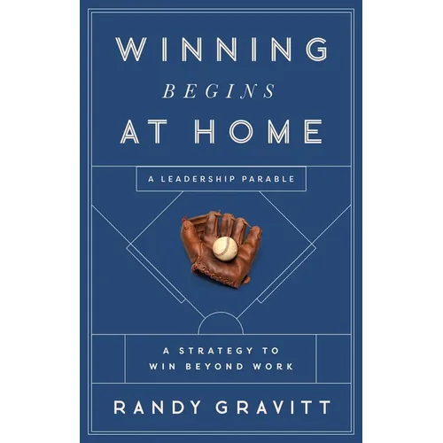 Winning Begins at Home: A Strategy to Win Beyond Work--A Leadership Parable - Hardcover
