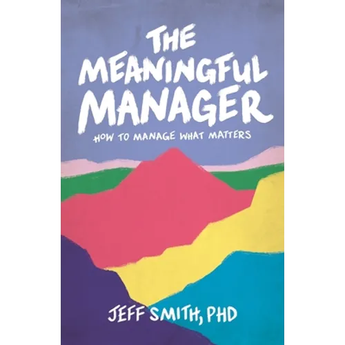 The Meaningful Manager: How to Manage What Matters - Paperback