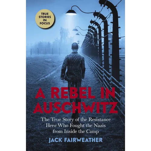 A Rebel in Auschwitz: The True Story of the Resistance Hero Who Fought the Nazis from Inside the Camp (Scholastic Focus) - Paperback